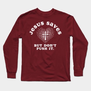 Jesus Saves But Don't Push It Long Sleeve T-Shirt